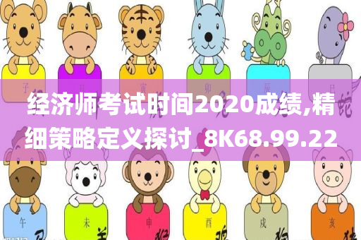 经济师考试时间2020成绩,精细策略定义探讨_8K68.99.22