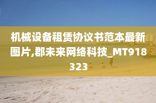 机械设备租赁协议书范本最新图片,郡未来网络科技_MT918323