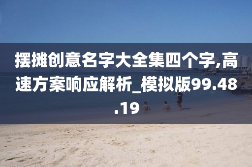 摆摊创意名字大全集四个字,高速方案响应解析_模拟版99.48.19