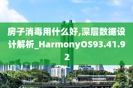 房子消毒用什么好,深层数据设计解析_HarmonyOS93.41.92