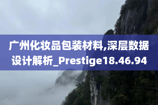 广州化妆品包装材料,深层数据设计解析_Prestige18.46.94