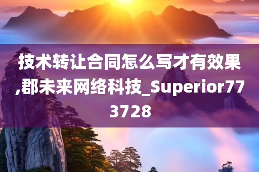 技术转让合同怎么写才有效果,郡未来网络科技_Superior773728