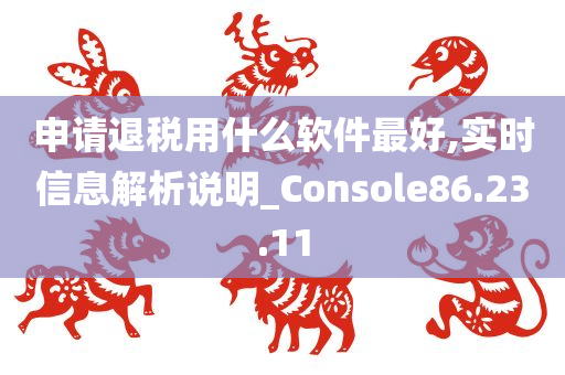 申请退税用什么软件最好,实时信息解析说明_Console86.23.11