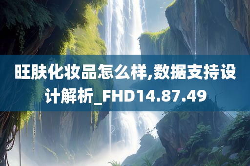 旺肤化妆品怎么样,数据支持设计解析_FHD14.87.49