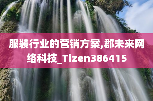 服装行业的营销方案,郡未来网络科技_Tizen386415