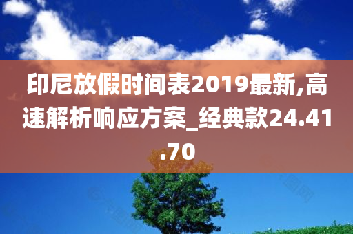 印尼放假时间表2019最新,高速解析响应方案_经典款24.41.70