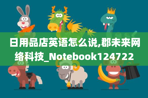 日用品店英语怎么说,郡未来网络科技_Notebook124722