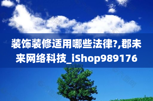 装饰装修适用哪些法律?,郡未来网络科技_iShop989176