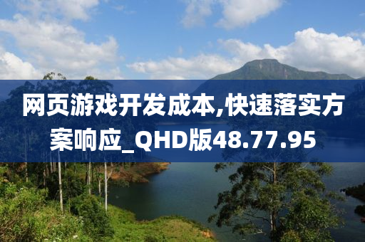 网页游戏开发成本,快速落实方案响应_QHD版48.77.95