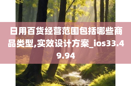 日用百货经营范围包括哪些商品类型,实效设计方案_ios33.49.94