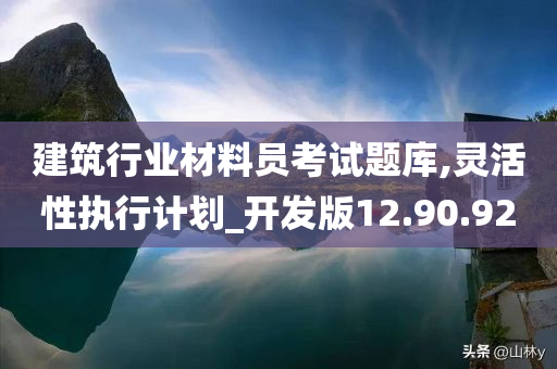 建筑行业材料员考试题库,灵活性执行计划_开发版12.90.92