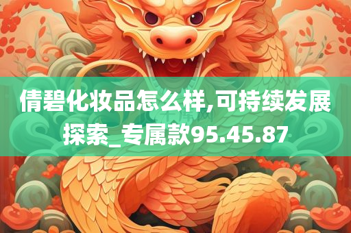 倩碧化妆品怎么样,可持续发展探索_专属款95.45.87