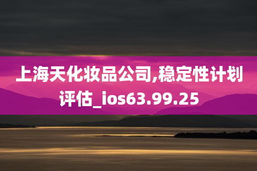 上海天化妆品公司,稳定性计划评估_ios63.99.25