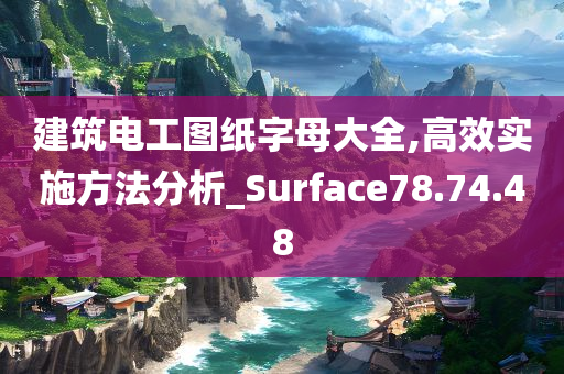 建筑电工图纸字母大全,高效实施方法分析_Surface78.74.48