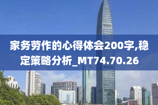 家务劳作的心得体会200字,稳定策略分析_MT74.70.26