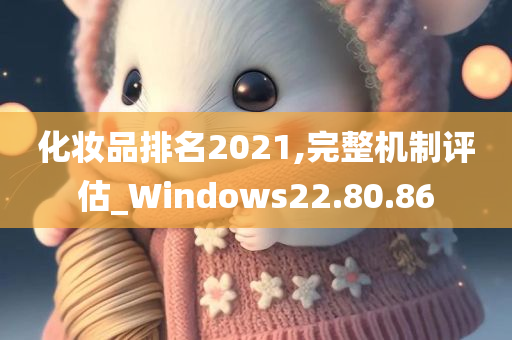 化妆品排名2021,完整机制评估_Windows22.80.86