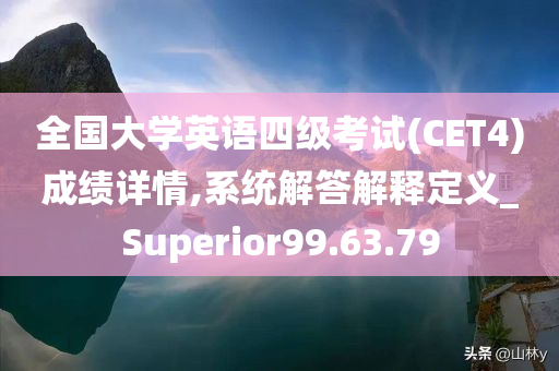 全国大学英语四级考试(CET4)成绩详情,系统解答解释定义_Superior99.63.79