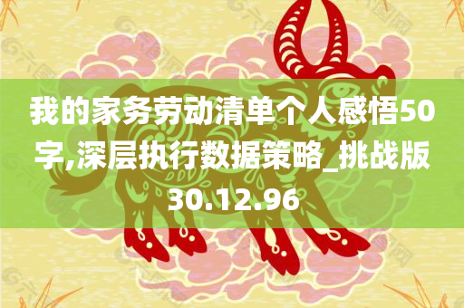 我的家务劳动清单个人感悟50字,深层执行数据策略_挑战版30.12.96