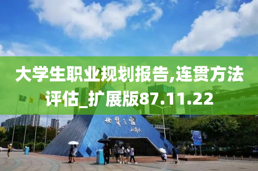 大学生职业规划报告,连贯方法评估_扩展版87.11.22