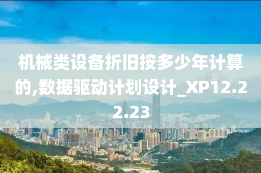 机械类设备折旧按多少年计算的,数据驱动计划设计_XP12.22.23