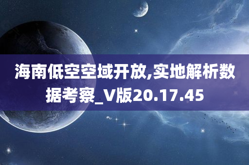 海南低空空域开放,实地解析数据考察_V版20.17.45