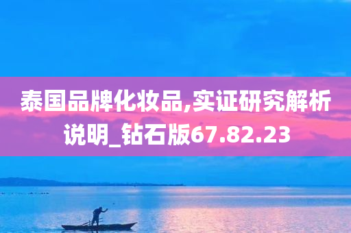 泰国品牌化妆品,实证研究解析说明_钻石版67.82.23