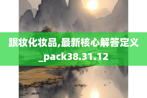 跟妆化妆品,最新核心解答定义_pack38.31.12