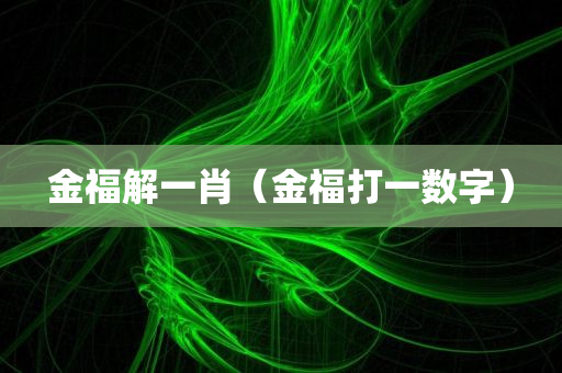 金福解一肖（金福打一数字）