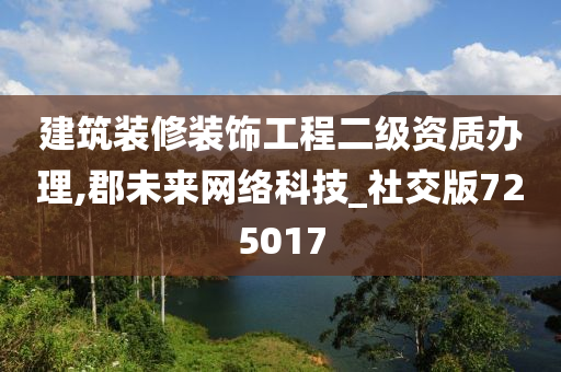 建筑装修装饰工程二级资质办理,郡未来网络科技_社交版725017