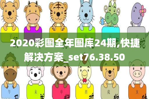 2020彩图全年图库24期,快捷解决方案_set76.38.50