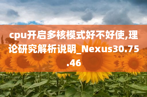 cpu开启多核模式好不好使,理论研究解析说明_Nexus30.75.46