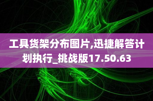 工具货架分布图片,迅捷解答计划执行_挑战版17.50.63