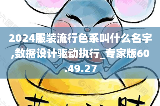 2024服装流行色系叫什么名字,数据设计驱动执行_专家版60.49.27