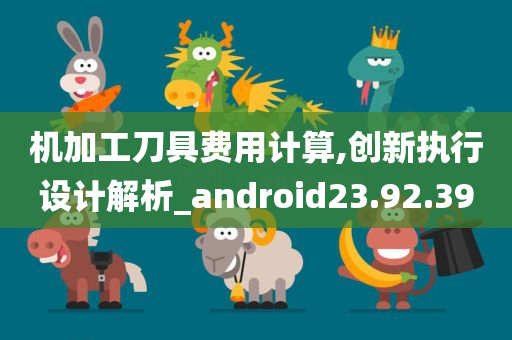 机加工刀具费用计算,创新执行设计解析_android23.92.39