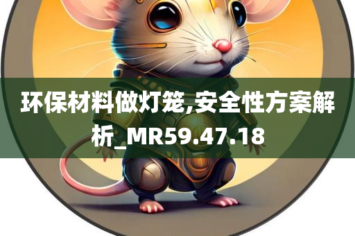 环保材料做灯笼,安全性方案解析_MR59.47.18