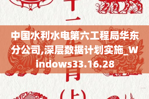 中国水利水电第六工程局华东分公司,深层数据计划实施_Windows33.16.28