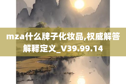 mza什么牌子化妆品,权威解答解释定义_V39.99.14