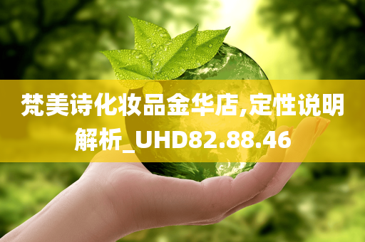 梵美诗化妆品金华店,定性说明解析_UHD82.88.46