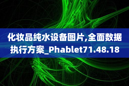 化妆品纯水设备图片,全面数据执行方案_Phablet71.48.18