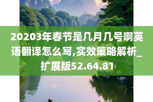 20203年春节是几月几号啊英语翻译怎么写,实效策略解析_扩展版52.64.81