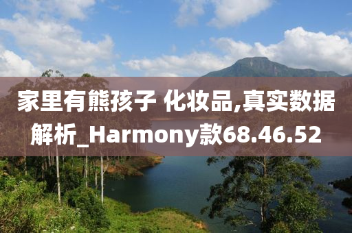 家里有熊孩子 化妆品,真实数据解析_Harmony款68.46.52