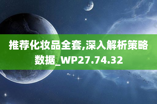 推荐化妆品全套,深入解析策略数据_WP27.74.32