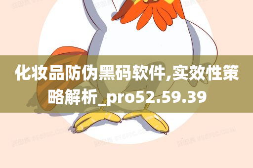 化妆品防伪黑码软件,实效性策略解析_pro52.59.39