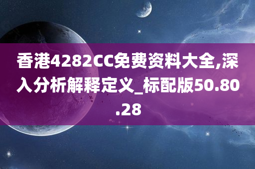 香港4282CC免费资料大全,深入分析解释定义_标配版50.80.28