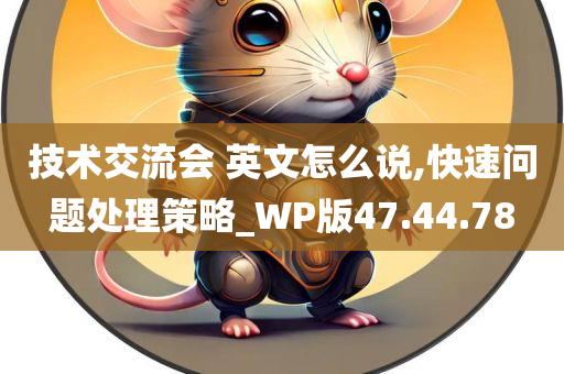 技术交流会 英文怎么说,快速问题处理策略_WP版47.44.78