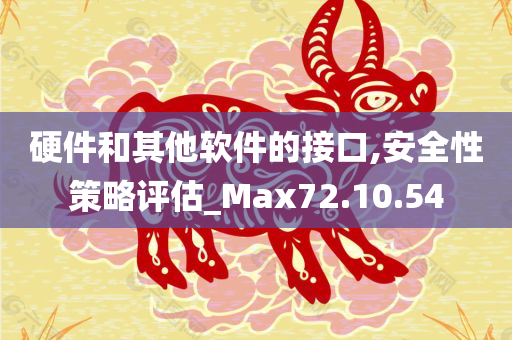 硬件和其他软件的接口,安全性策略评估_Max72.10.54