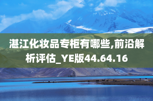 湛江化妆品专柜有哪些,前沿解析评估_YE版44.64.16