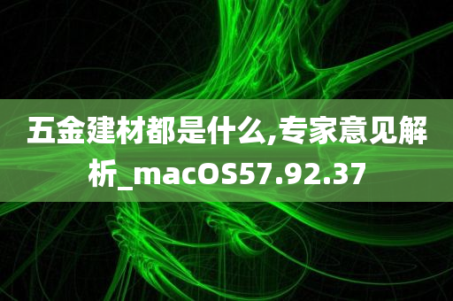 五金建材都是什么,专家意见解析_macOS57.92.37