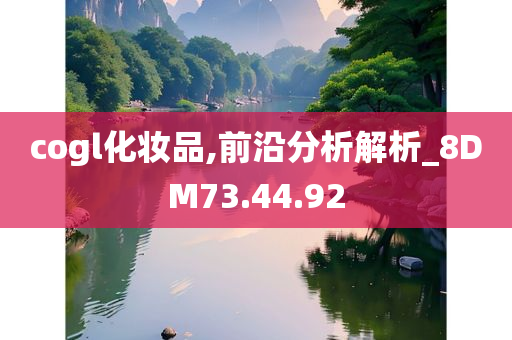 cogl化妆品,前沿分析解析_8DM73.44.92