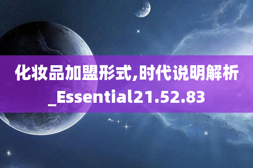 化妆品加盟形式,时代说明解析_Essential21.52.83